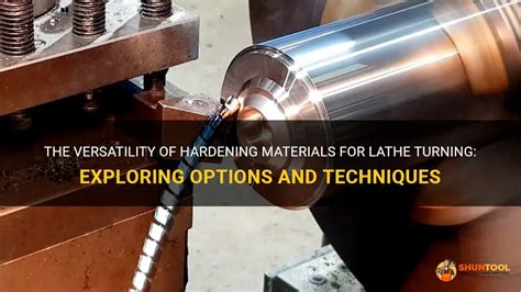 The Versatility Of Hardening Materials For Lathe Turning Exploring