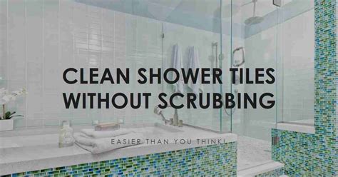 How To Clean Shower Tiles Without Scrubbing A Complete Guide Bath