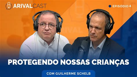 Arivalcast 4 Protegendo Nossas Crianças Com Guilherme Schelb Youtube