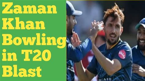 Zaman Khan Bowling In T20 Blast Zaman Khan S Latest Bowling In