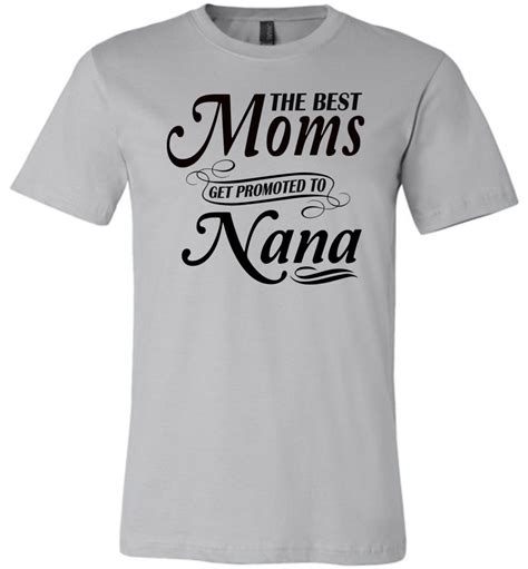 The Best Moms Get Promoted To Nana Mom Nana Shirt Thats A Cool Tee