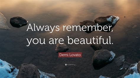 Demi Lovato Quote: “Always remember, you are beautiful.”