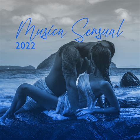 Musica Sensual 2022 Jazz Y Musica Latina Canciones Sexy Eroticas Y Porno Para Hacer El Amor