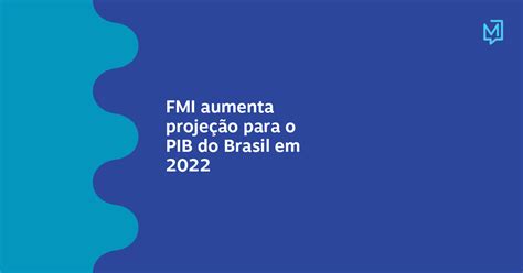 Fmi Aumenta Projeção Para O Pib Do Brasil Em 2022 Meio