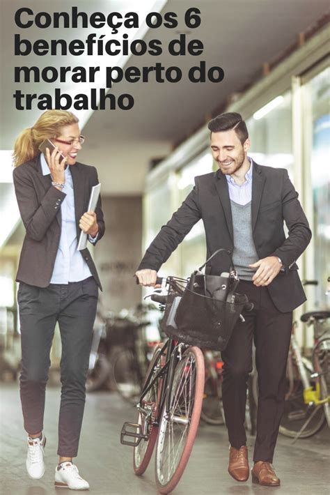 Conhe A Os Benef Cios De Morar Perto Do Trabalho Trabalho