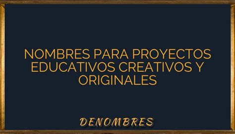 Nombres Para Proyectos Educativos Creativos Y Originales Denombres Info