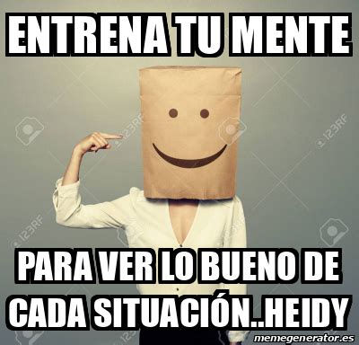 Meme Personalizado Entrena Tu Mente Para Ver Lo Bueno De Cada