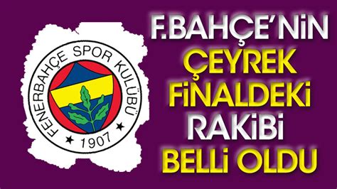 Fenerbahçe nin çeyrek finaldeki rakibi belli oldu