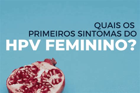 Quais Os Primeiros Sintomas Do Hpv Feminino Dra Maria Emilia