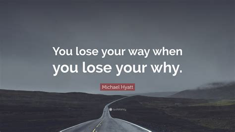 Michael Hyatt Quote You Lose Your Way When You Lose Your Why”