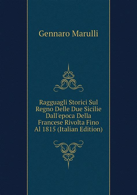 Ragguagli Storici Sul Regno Delle Due Sicilie Dall Epoca Della Francese