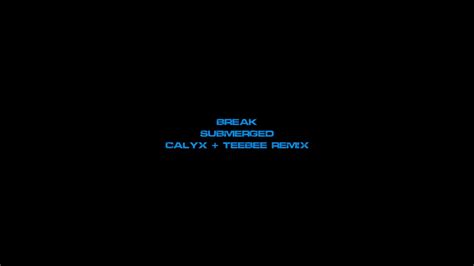 Break Submerged Calyx TeeBee Remix YouTube