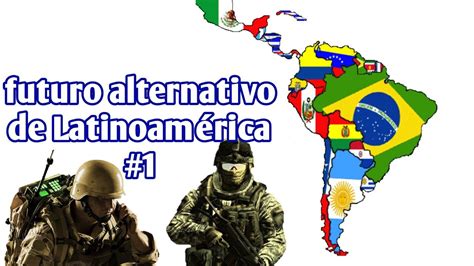 Futuro alternativo de Latinoamérica parte 1 YouTube