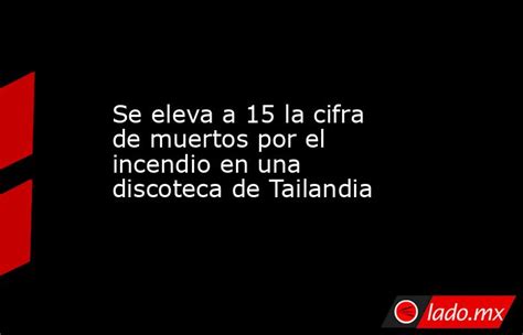 Se Eleva A 15 La Cifra De Muertos Por El Incendio En Una Discoteca De