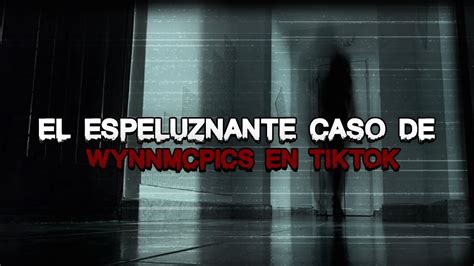 El Espeluznante Caso De Wynnmcpics En Tiktok Parte Youtube