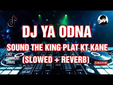 Dj Ya Odna Sound The King Plat Kt Kane Slowed Reverb Viral Tiktok