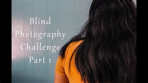 Blind Photography Challenge Part 1 Youtube