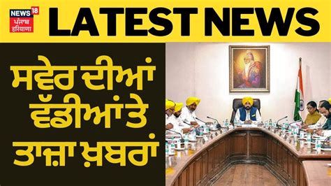 Morning News ਸਵੇਰ ਦੀਆਂ ਤਾਜ਼ਾ ਤੇ ਵੱਡੀਆਂ ਖ਼ਬਰਾਂ Punjab Cabinet