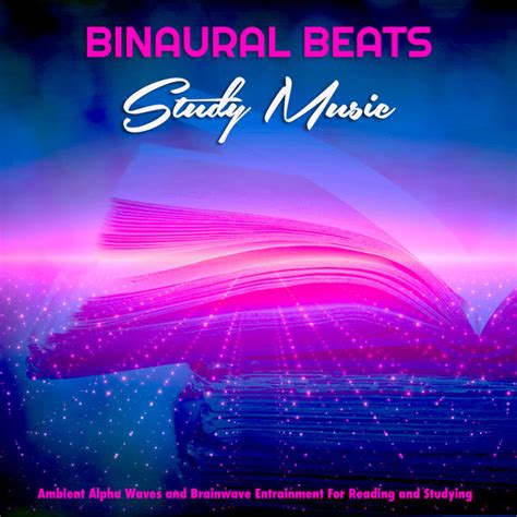 Album Binaural Beats Study Music: Ambient Alpha Waves and Brainwave Entrainment For Reading and ...