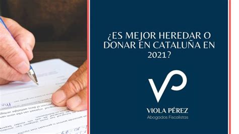 Donar En Vida O Heredar En Catalu A Cu L Es La Opci N M S Beneficiosa