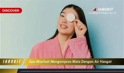 Temukan 7 Manfaat Mengompres Mata Dengan Air Hangat Yang Wajib Kamu