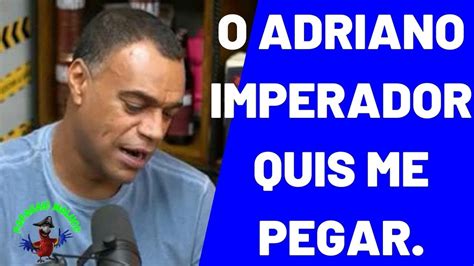 Denílson o Adriano Imperador quis me pegar YouTube