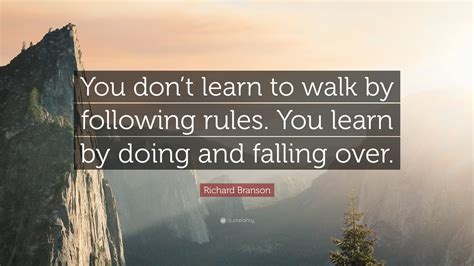 Richard Branson Quote You Dont Learn To Walk By Following Rules You