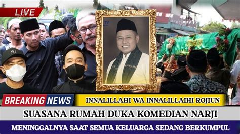 Innalillahi Suasana Rumah Duka Komedian Narji Meninggalya Beliau