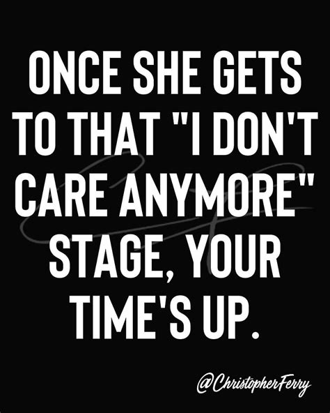 Once She Gets To That I Don T Care Anymore Stage Your Time S Up Real Quotes I Dont Care