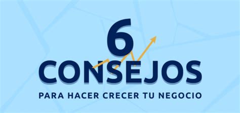 6 Consejos Para Hacer Crecer Tu Negocio