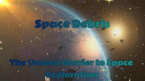 Space Debris The Unseen Barrier To Space Exploration YouTube