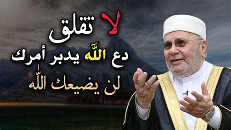 لكل مهموم لا تقلق دع الله يدبر أمرك لن يضيعك الله درس مؤثر للشيخ