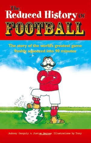 Reduced History of Football: The Story of the World's Greatest Game Freshly Squeezed into 90 ...