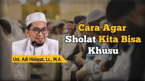 Agar Sholat Kita Bisa Khusu Lakukan Hal Ini Ustad Adi Hidayat Youtube