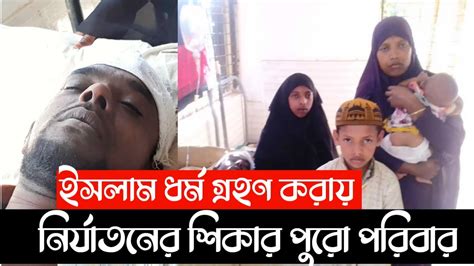 ইসলাম ধর্ম গ্রহন করায় নির্যাতনের শিকার এক পরিবার । এলাকা ছাড়তে জোর