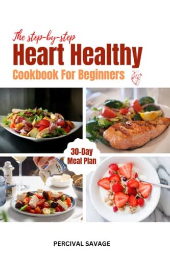 The Step By Step Heart Healthy Cookbook For Beginners Quick Easy