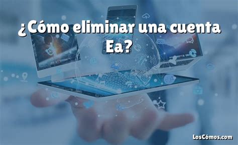 Cómo eliminar una cuenta Ea 2022 LosComos