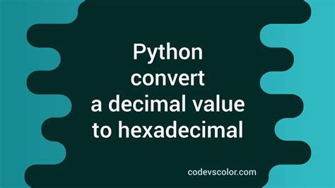 How To Convert A Decimal Value To Hexadecimal In Python Codevscolor