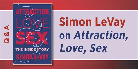 Q A Simon Levay On Attraction Love Sex Columbia University Press Blog