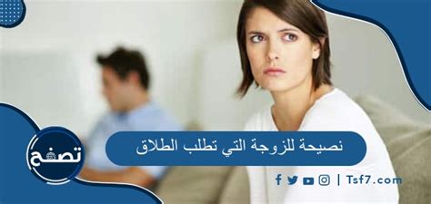 نصيحة للزوجة التي تطلب الطلاق ، متى يجوز للمرأة أن تطلب الطلاق موقع تصفح