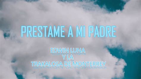 Préstame a mi padre Edwin Luna Y la Trakalosa de Monterrey LETRA