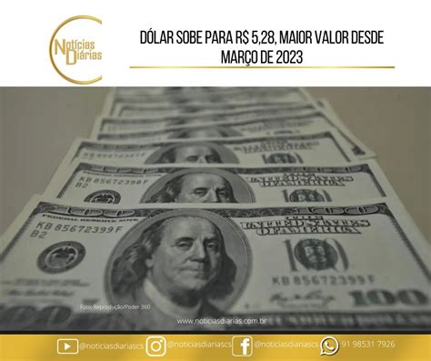 Dólar Sobe Para R 528 Maior Valor Desde Março De 2023 Notícias Diárias