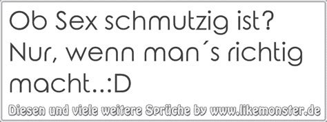 Ob Sex schmutzig ist Nur wenn mans richtig macht D Tolle Sprüche und Zitate auf