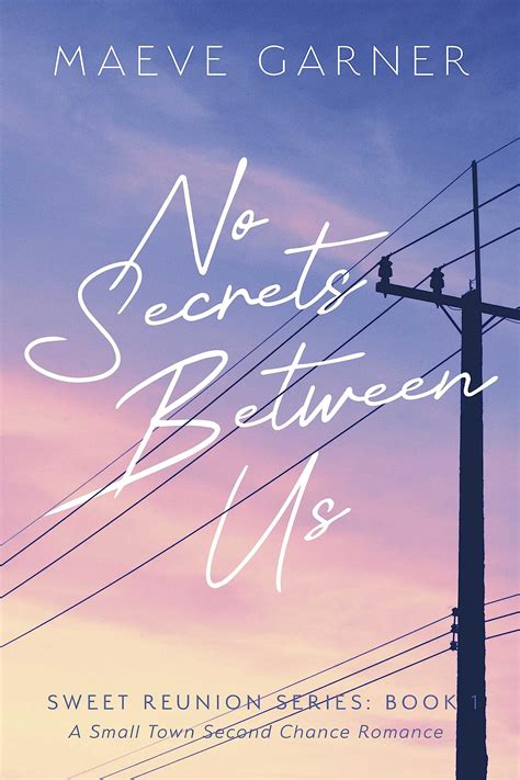 No Secrets Between Us A Small Town Second Chance Romance By Maeve