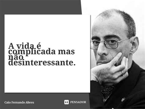 ⁠a Vida é Complicada Mas Não Caio Fernando Abreu Pensador