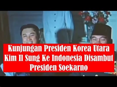 Langka Video Berwarna Presiden Soekarno Dan Presiden Korea Utara Kim Il