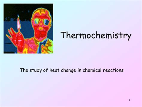 1 Thermochemistry The Study Of Heat Change In Chemical Reactions Ppt