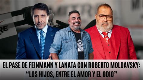 El Pase De Feinmann Y Lanata Con Roberto Moldavsky Los Hijos Entre