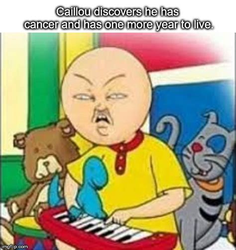 Caillou Has Cancer Meme - CancerWalls