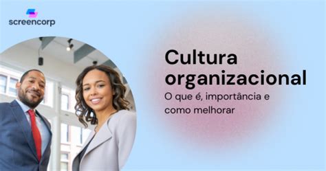 Cultura organizacional o que é importância e como melhorar